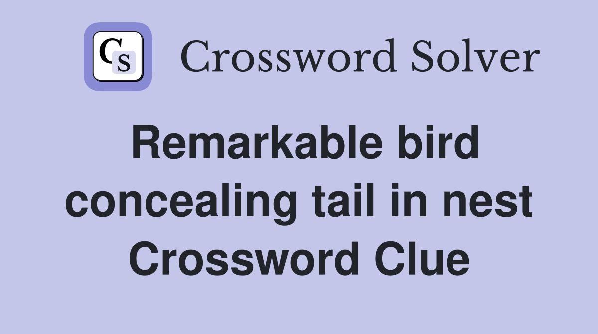 Remarkable bird concealing tail in nest Crossword Clue Answers